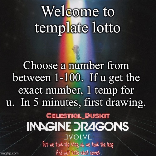 One submission and drawing per day.  Earlier day’s attempt is gone the next day | Welcome to template lotto; Choose a number from between 1-100.  If u get the exact number, 1 temp for u.  In 5 minutes, first drawing. | image tagged in duskit s evolve temp ty suga | made w/ Imgflip meme maker