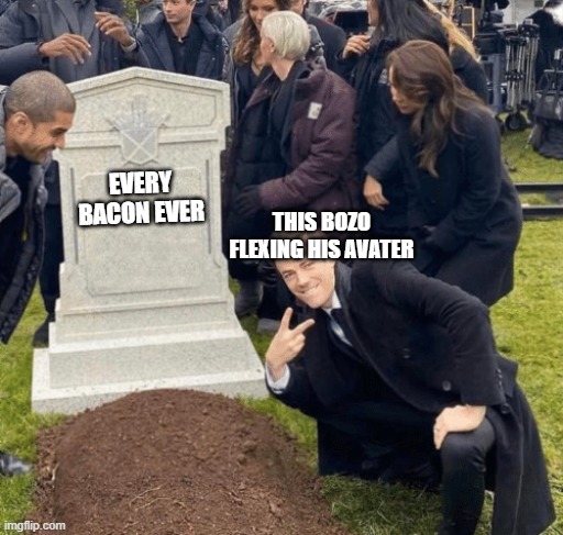 Grant Gustin over grave | EVERY BACON EVER; THIS BOZO FLEXING HIS AVATER | image tagged in grant gustin over grave,roblox,flexing | made w/ Imgflip meme maker