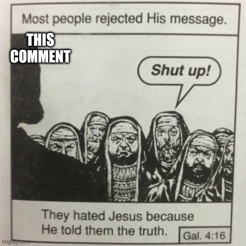 They hated jesus because he told them the truth | THIS COMMENT | image tagged in they hated jesus because he told them the truth | made w/ Imgflip meme maker