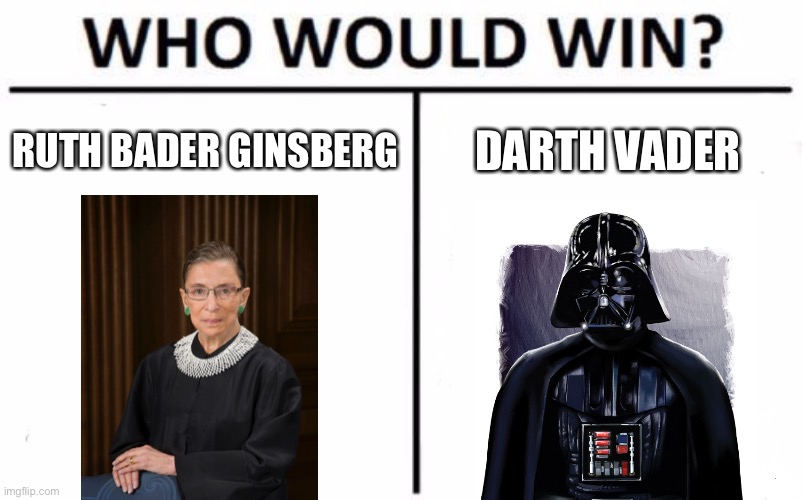 Bader vs. Vader | RUTH BADER GINSBERG; DARTH VADER | image tagged in memes,who would win | made w/ Imgflip meme maker