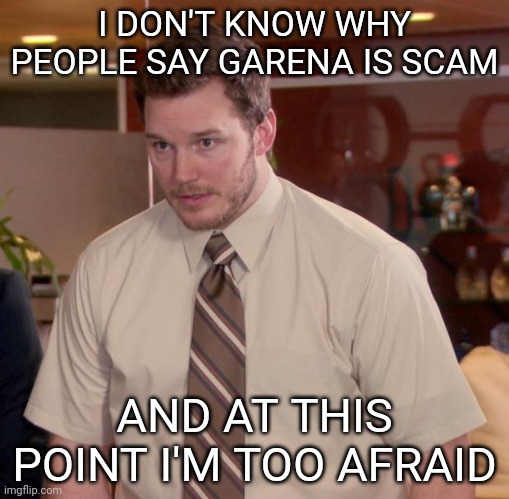 Afraid To Ask Andy | I DON'T KNOW WHY PEOPLE SAY GARENA IS SCAM; AND AT THIS POINT I'M TOO AFRAID | image tagged in memes,afraid to ask andy | made w/ Imgflip meme maker