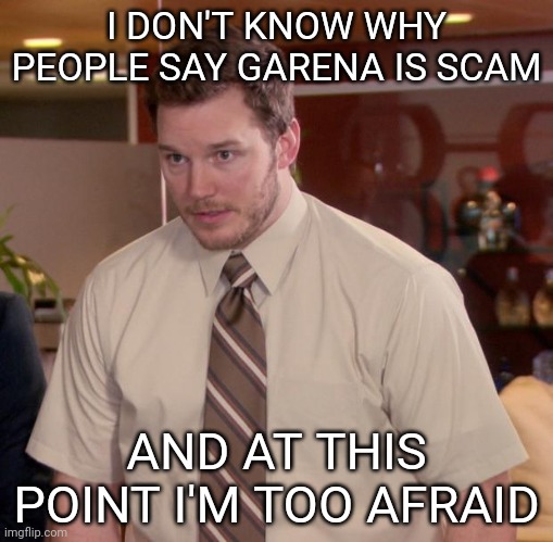 Afraid To Ask Andy Meme | I DON'T KNOW WHY PEOPLE SAY GARENA IS SCAM; AND AT THIS POINT I'M TOO AFRAID | image tagged in memes,afraid to ask andy | made w/ Imgflip meme maker