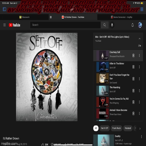 PEOPLE WHO USE YOUTUBE FOR MUSIC LET’S SEE WHAT YOU ACTUALLY LISTEN TO BY SHOWING YOUR MIX AND NOT YOUR PLAYLIST | image tagged in music | made w/ Imgflip meme maker