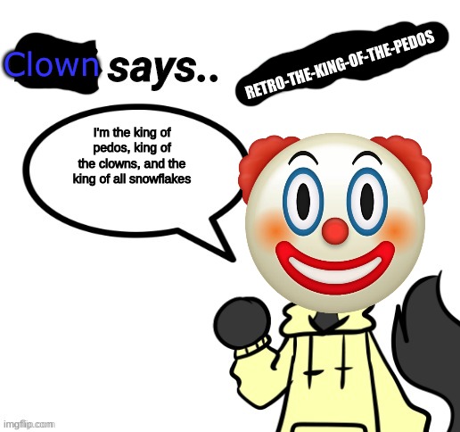 Retro-the-king-of-pedos | Clown; RETRO-THE-KING-OF-THE-PEDOS; I'm the king of pedos, king of the clowns, and the king of all snowflakes | made w/ Imgflip meme maker