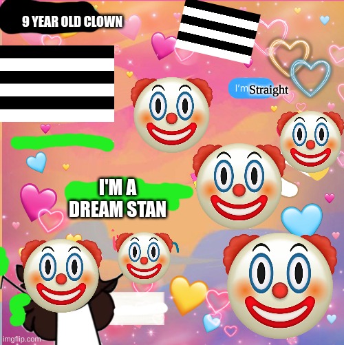 Kawaii the Toxic clown | 9 YEAR OLD CLOWN; Straight; I'M A DREAM STAN | made w/ Imgflip meme maker