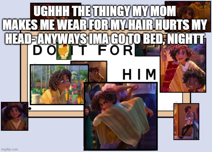 It doesn't even stay on my head all night smh | UGHHH THE THINGY MY MOM MAKES ME WEAR FOR MY HAIR HURTS MY HEAD- ANYWAYS IMA GO TO BED, NIGHTT | image tagged in totally not simping for a male disney character ahahahahaha | made w/ Imgflip meme maker