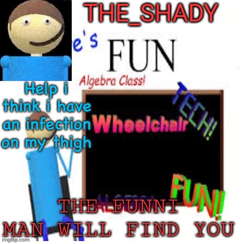 Shady’s dave temp | Help i think i have an infection on my thigh | image tagged in shady s dave temp | made w/ Imgflip meme maker