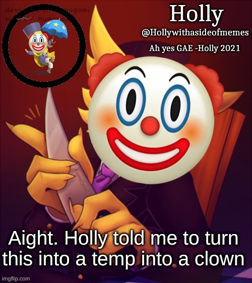 Aight. Holly told me to turn this into a temp into a clown | made w/ Imgflip meme maker