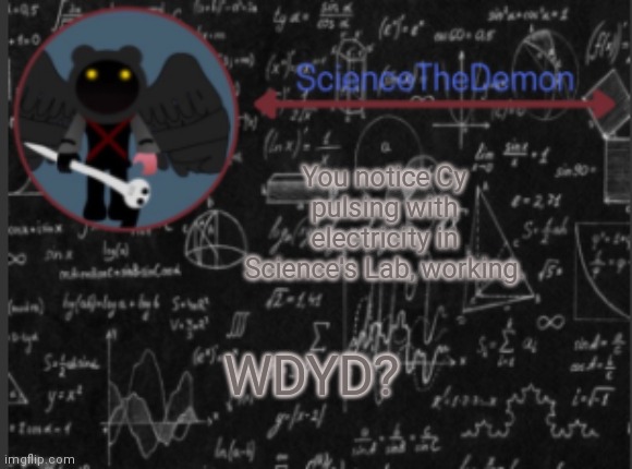 Science's template for scientists | You notice Cy pulsing with electricity in Science's Lab, working. WDYD? | image tagged in science's template for scientists | made w/ Imgflip meme maker