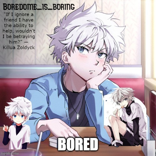 Very epic killua temp | BORED | image tagged in very epic killua temp | made w/ Imgflip meme maker