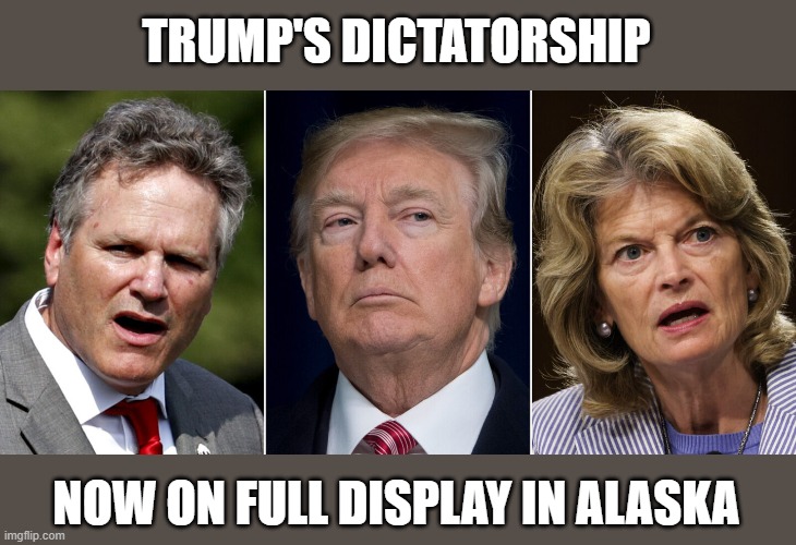 Trump takes more sinister turn after failing to corrupt every GOP official in 2020 election | TRUMP'S DICTATORSHIP; NOW ON FULL DISPLAY IN ALASKA | image tagged in trump,mike dunleavy,lisa murkowski,alaska,gop corruption,dictator | made w/ Imgflip meme maker