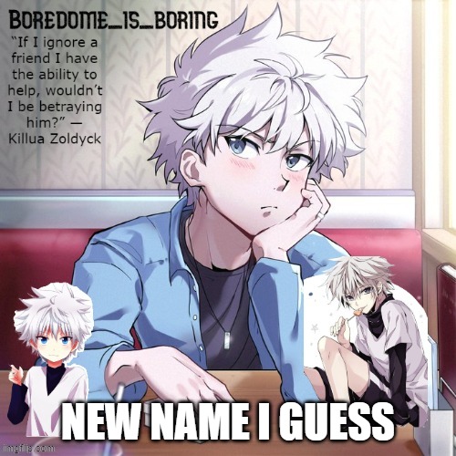 Very epic killua temp | NEW NAME I GUESS | image tagged in very epic killua temp | made w/ Imgflip meme maker