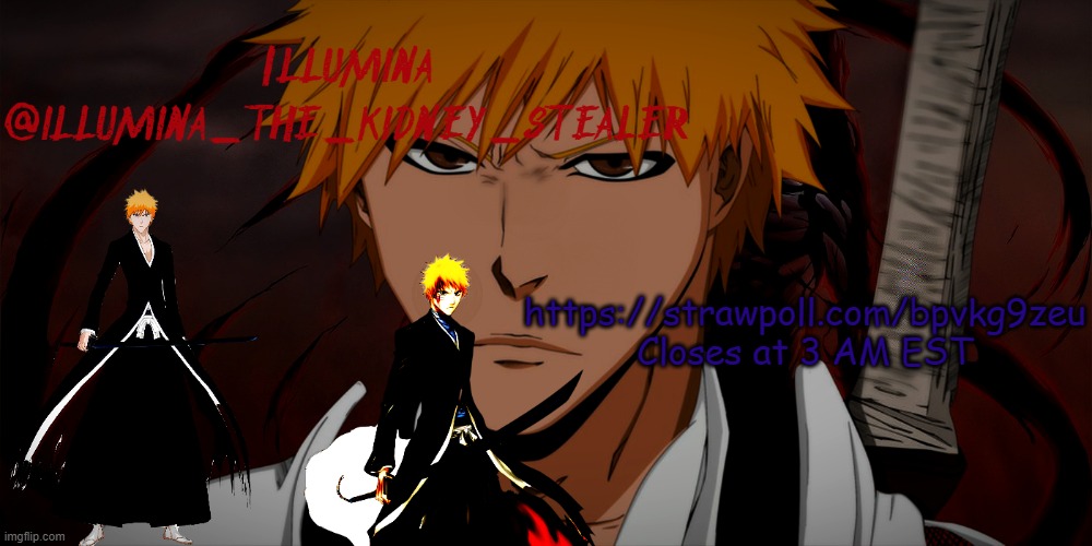 https://strawpoll.com/bpvkg9zeu | https://strawpoll.com/bpvkg9zeu
Closes at 3 AM EST | image tagged in illumina ichigo temp | made w/ Imgflip meme maker