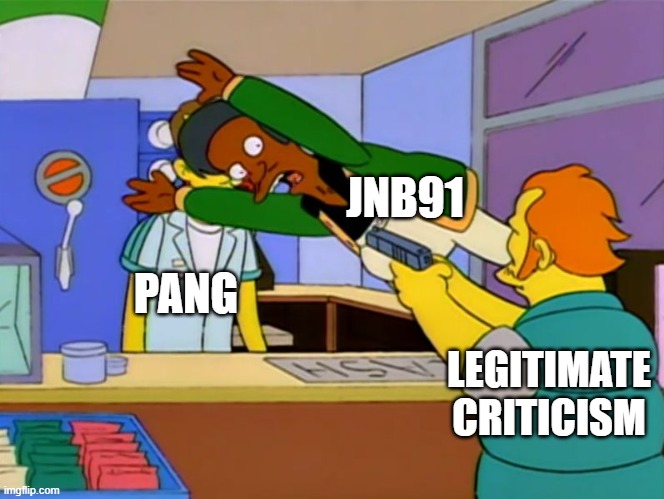 Apu takes bullet | JNB91; PANG; LEGITIMATE CRITICISM | image tagged in apu takes bullet | made w/ Imgflip meme maker