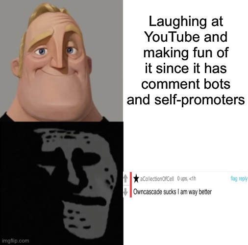 If you’re seeing this aCollectionOfCell I still ain’t sorry | Laughing at YouTube and making fun of it since it has comment bots and self-promoters | image tagged in mr incredible traumatized | made w/ Imgflip meme maker