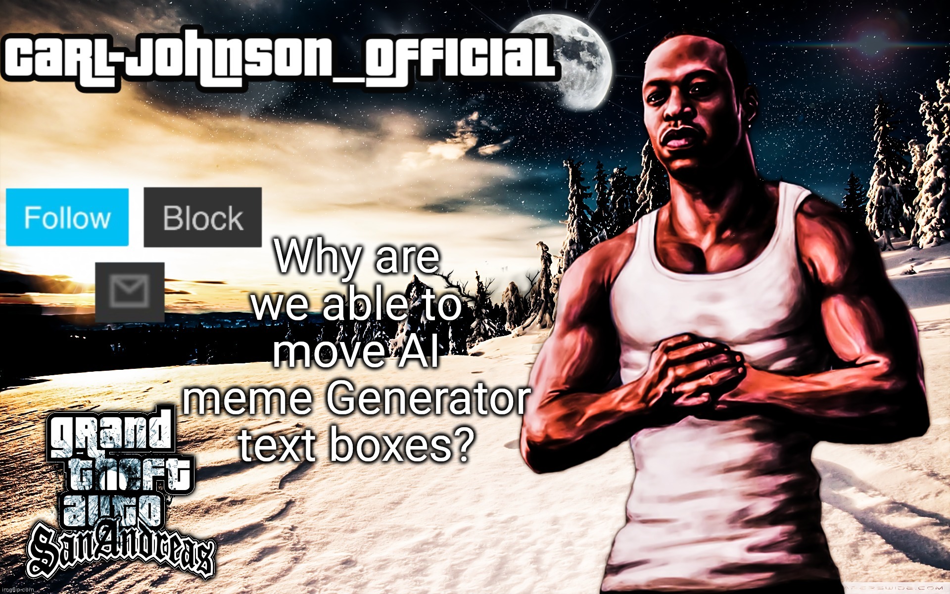 I'm just wondering | Why are we able to move AI meme Generator text boxes? | image tagged in carl-johnson_official template | made w/ Imgflip meme maker