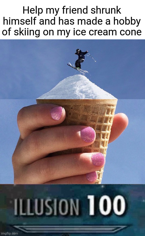 Zach King would be proud | Help my friend shrunk himself and has made a hobby of skiing on my ice cream cone | image tagged in illusion 100,illusion,ice cream cone,mountain,they had us in the first half not gonna lie,the trickster | made w/ Imgflip meme maker