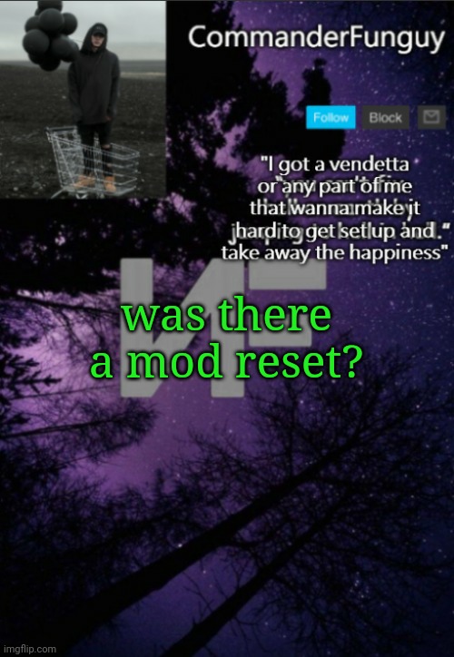 I lost my mod | was there a mod reset? | image tagged in commanderfunguy nf template thx yachi | made w/ Imgflip meme maker