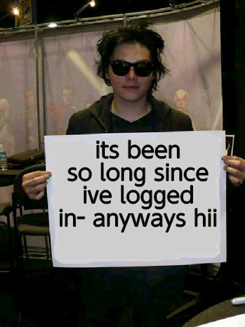 Gerard Way holding sign | its been so long since ive logged in- anyways hii | image tagged in gerard way holding sign | made w/ Imgflip meme maker