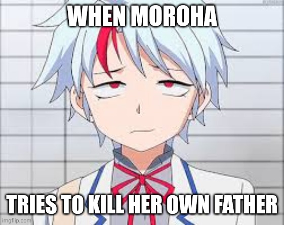 Towa Higurashi | WHEN MOROHA; TRIES TO KILL HER OWN FATHER | image tagged in towa higurashi | made w/ Imgflip meme maker