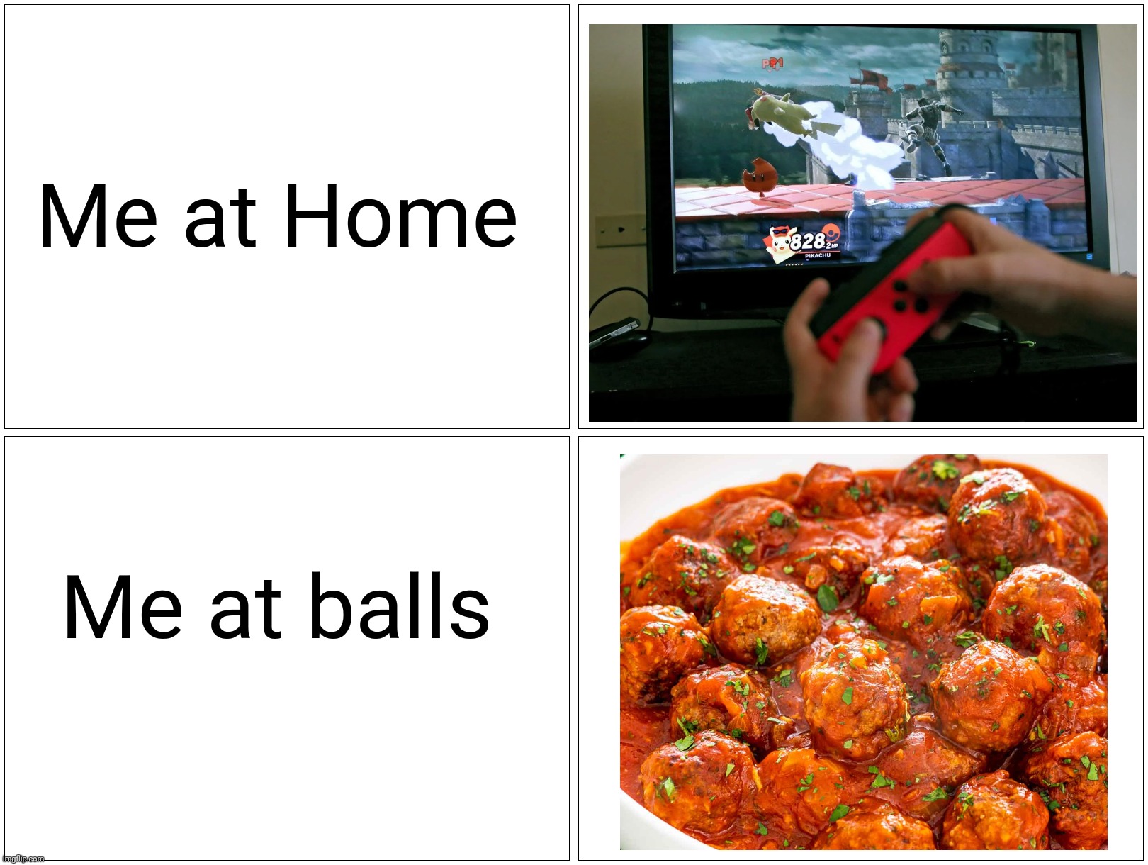 Mmmm, yummy | Me at Home; Me at balls | image tagged in memes,blank comic panel 2x2,fun,2022 | made w/ Imgflip meme maker