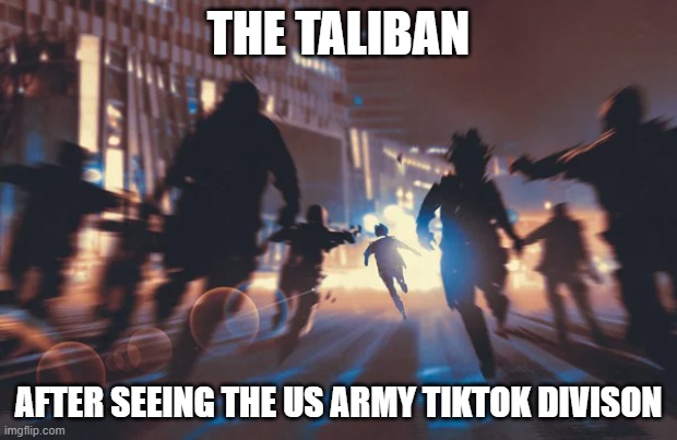 Taliban | THE TALIBAN; AFTER SEEING THE US ARMY TIKTOK DIVISON | image tagged in funny,cool | made w/ Imgflip meme maker