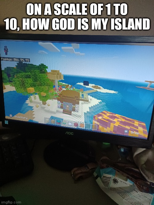 ON A SCALE OF 1 TO 10, HOW GOD IS MY ISLAND | image tagged in minecraft | made w/ Imgflip meme maker