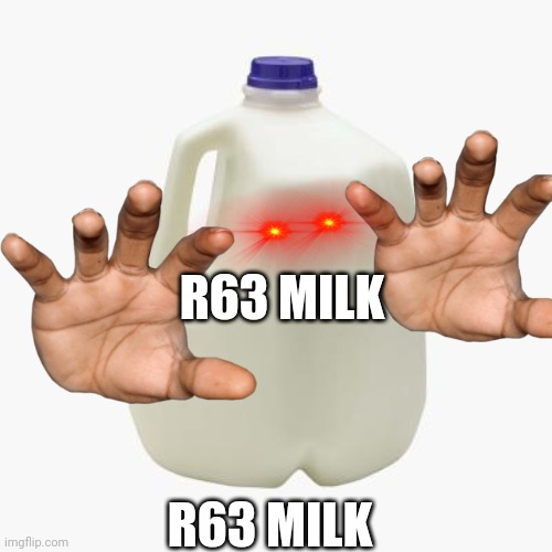 r63 milk | R63 MILK; R63 MILK | image tagged in milk,r63,help me,aaaaaaaaaaaaa,r63 is everywhere | made w/ Imgflip meme maker