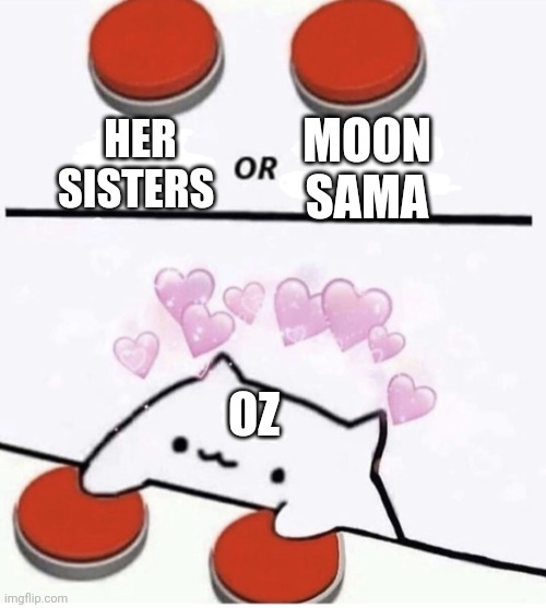 Cat pressing two buttons | MOON SAMA; HER SISTERS; OZ | image tagged in cat pressing two buttons | made w/ Imgflip meme maker