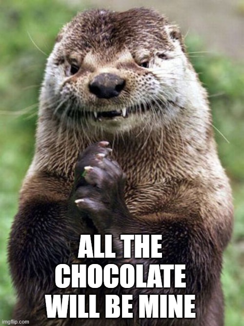 otterly thankful |  ALL THE CHOCOLATE WILL BE MINE | image tagged in memes,evil otter | made w/ Imgflip meme maker
