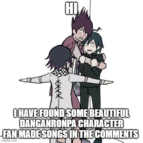 T POSE GO BRRRRRRRRRRRR | HI; I HAVE FOUND SOME BEAUTIFUL DANGANRONPA CHARACTER FAN MADE SONGS IN THE COMMENTS | image tagged in t-posing kokichi traps kaito and shuichi | made w/ Imgflip meme maker