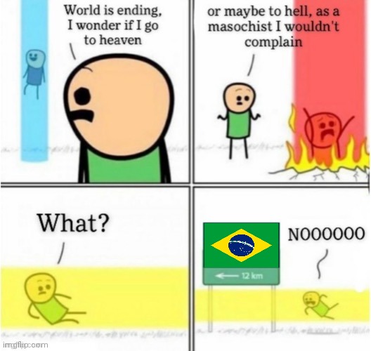 NOO! THAT'S EVEN WORSE! | image tagged in guy goes to insert text here,memes,brazil,heaven,hell,afterlife | made w/ Imgflip meme maker