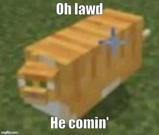 Oh lawd he comin minecraft | Oh lawd He comin' | image tagged in oh lawd he comin minecraft | made w/ Imgflip meme maker