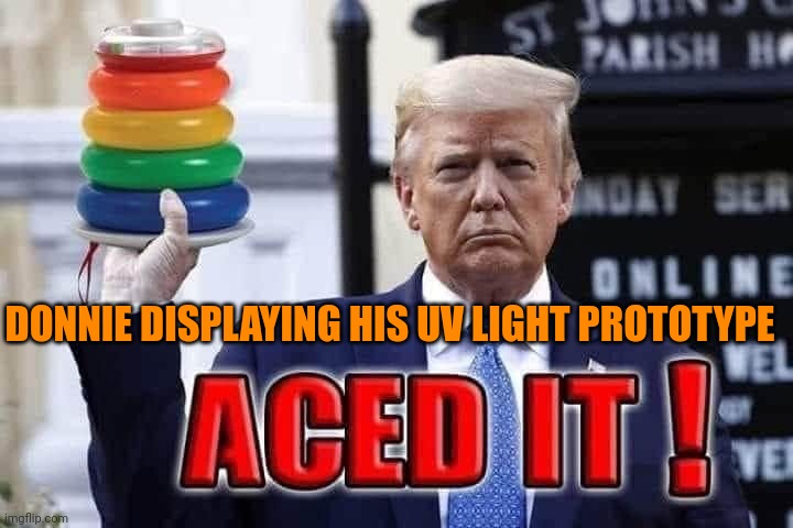 It's a light! | DONNIE DISPLAYING HIS UV LIGHT PROTOTYPE | image tagged in trump aces | made w/ Imgflip meme maker