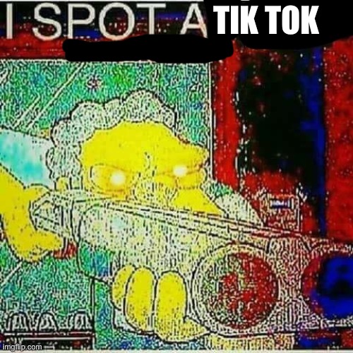 I SPOT AN x WATERMARK | TIK TOK | image tagged in i spot an x watermark | made w/ Imgflip meme maker