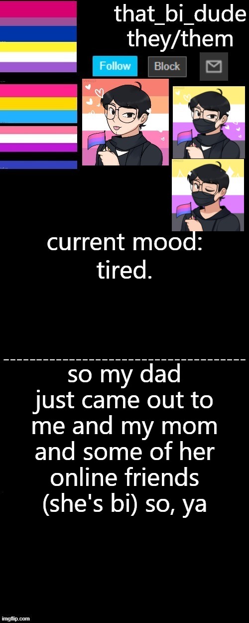 that_bi_dude's announcement template |  tired. so my dad just came out to me and my mom and some of her online friends (she's bi) so, ya | image tagged in that_bi_dude's announcement template | made w/ Imgflip meme maker