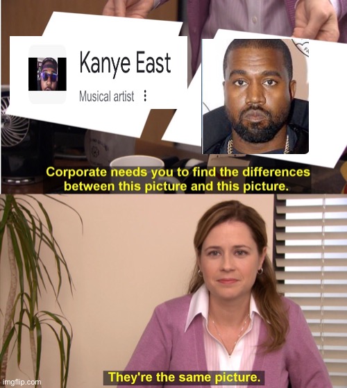They're The Same Picture Meme | image tagged in memes,they're the same picture,kanye west | made w/ Imgflip meme maker
