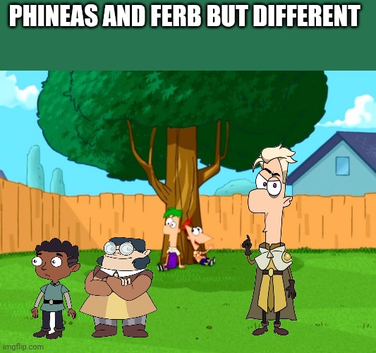 PHINEAS AND FERB BUT DIFFERENT | made w/ Imgflip meme maker