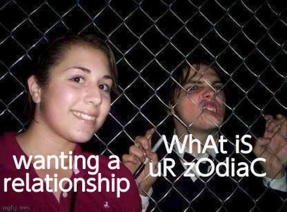 zodiac is technically everyone born in the same month has 1 personality everyone is different not the thing u say bout ppl born  | WhAt iS uR zOdiaC; wanting a relationship | image tagged in gerard way fence | made w/ Imgflip meme maker