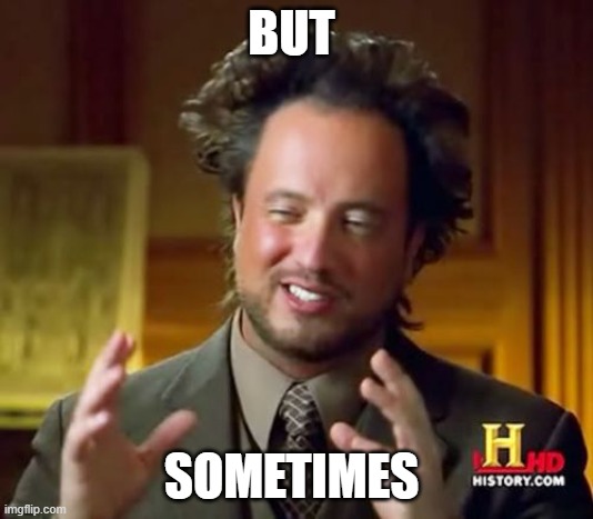 Ancient Aliens | BUT; SOMETIMES | image tagged in memes,ancient aliens | made w/ Imgflip meme maker