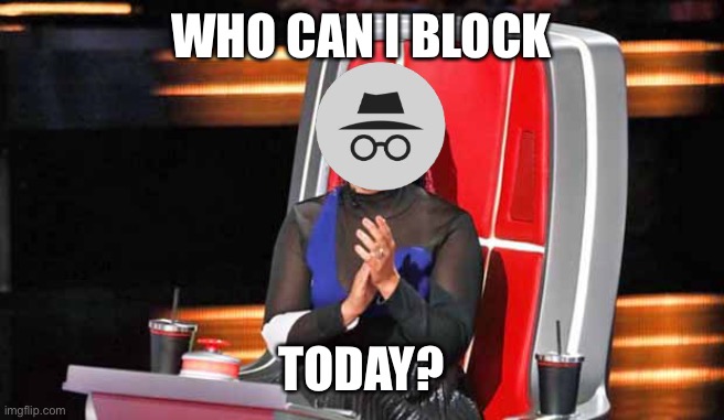 WHO CAN I BLOCK TODAY? | made w/ Imgflip meme maker