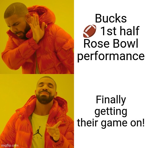 Drake Hotline Bling | Bucks 🏈 1st half Rose Bowl performance; Finally getting their game on! | image tagged in memes,drake hotline bling | made w/ Imgflip meme maker
