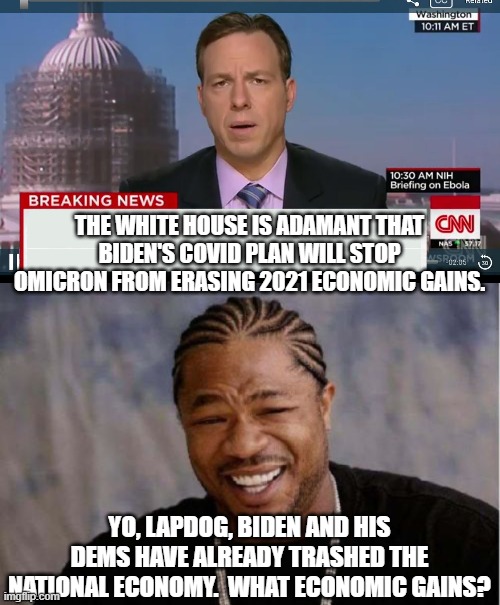 Asking CNN to face the truth about BIDEN is like asking a  vampire to chug holy water.  It ain't gonna happen. | THE WHITE HOUSE IS ADAMANT THAT BIDEN'S COVID PLAN WILL STOP OMICRON FROM ERASING 2021 ECONOMIC GAINS. YO, LAPDOG, BIDEN AND HIS DEMS HAVE ALREADY TRASHED THE NATIONAL ECONOMY.  WHAT ECONOMIC GAINS? | image tagged in cnn breaking news template | made w/ Imgflip meme maker