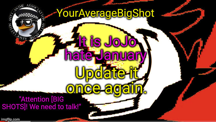 YourAverageBigShot's Official Announcement Template | It is JoJo hate January; Update it once again. | image tagged in youraveragebigshot's official announcement template | made w/ Imgflip meme maker