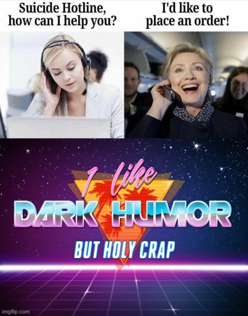 image tagged in i like dark humor but holy crap | made w/ Imgflip meme maker
