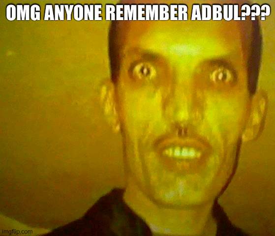 Hot Adbul | OMG ANYONE REMEMBER ADBUL??? | image tagged in hot adbul | made w/ Imgflip meme maker