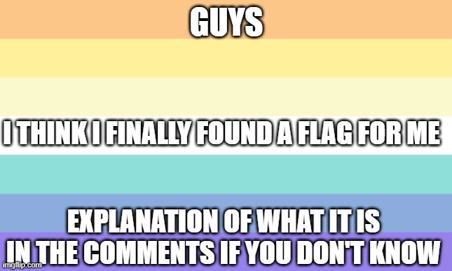 now i gotta figure out my sexuality | GUYS; I THINK I FINALLY FOUND A FLAG FOR ME; EXPLANATION OF WHAT IT IS IN THE COMMENTS IF YOU DON'T KNOW | made w/ Imgflip meme maker