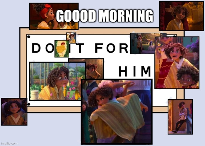 i had a very weird dream involving camilo last night | GOOOD MORNING | image tagged in totally not simping for a male disney character ahahahahaha | made w/ Imgflip meme maker