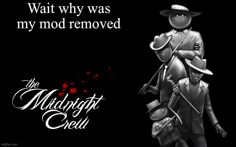 Why did I do something | Wait why was my mod removed | image tagged in midnight crew | made w/ Imgflip meme maker