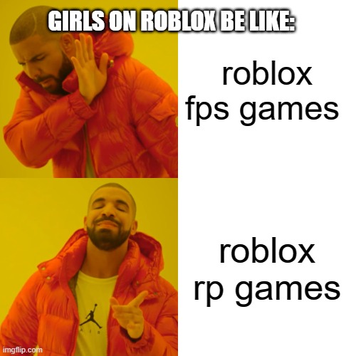 girls on roblox | GIRLS ON ROBLOX BE LIKE:; roblox fps games; roblox rp games | image tagged in memes,drake hotline bling | made w/ Imgflip meme maker